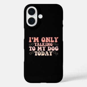 I'm Only Talking to My Dog Today iPhone 16 Case