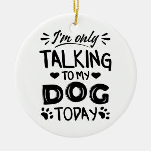 I'm only talking to my dog today ceramic tree decoration