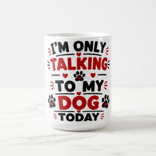 I'm Only Talking To My Dog Today Coffee Mug