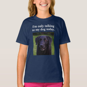 I'm Only Talking To My Dog Today Custom Funny Dog T-Shirt