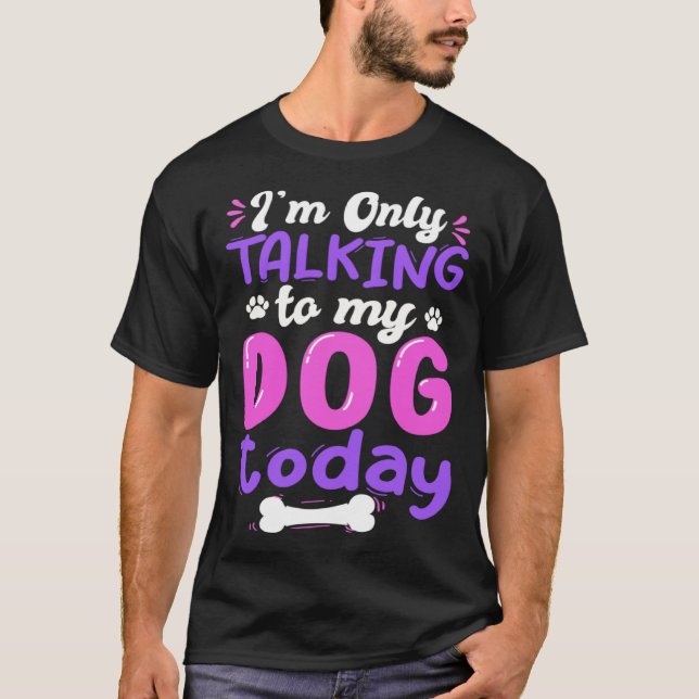 I'm Only Talking To My Dog Today Dog Lover funny T-Shirt (Front)