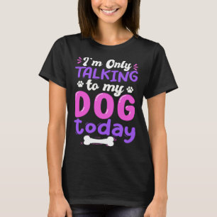I'm Only Talking To My Dog Today Dog Lover funny T-Shirt