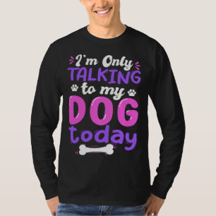 I'm Only Talking To My Dog Today Dog Lover funny T-Shirt