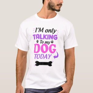 I'm Only Talking To My Dog Today Dog Lover T-Shirt