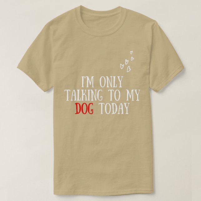 I'm Only Talking To My Dog Today - Dog Lover T-Shirt (Design Front)