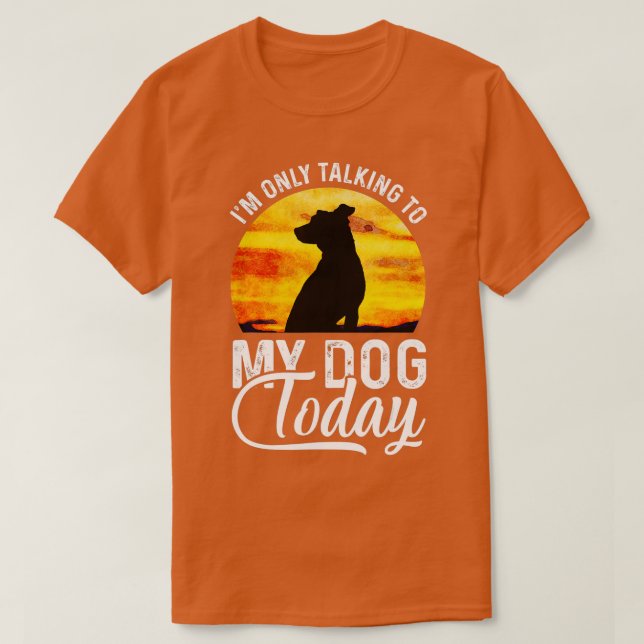 I'm Only Talking to My Dog Today Funny  T-Shirt (Design Front)