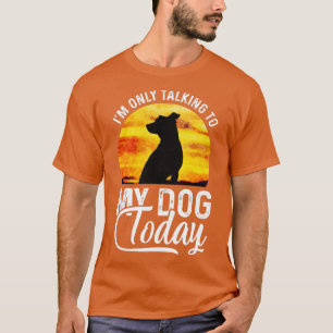 I'm Only Talking to My Dog Today Funny T-Shirt