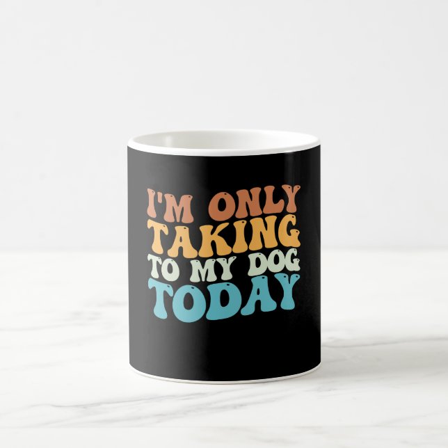 I'm Only Talking To My Dog Today Groovy Coffee Mug (Center)