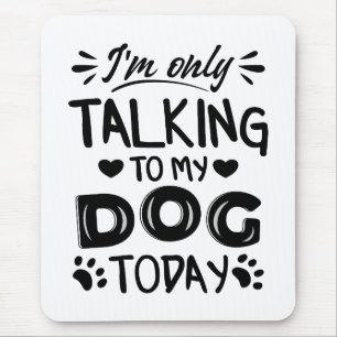 I'm only talking to my dog today invitation postca mouse pad