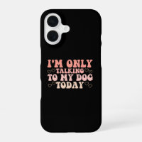 I'm Only Talking to My Dog Today
