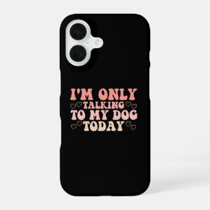 I'm Only Talking to My Dog Today iPhone 16 Case