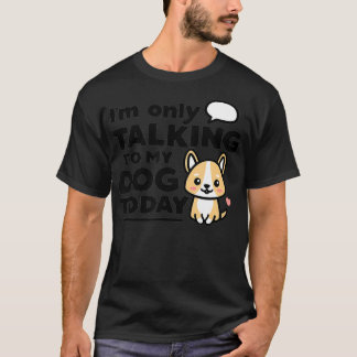 Im Only Talking to My Dog Today Kawaii Corgi Intro T-Shirt