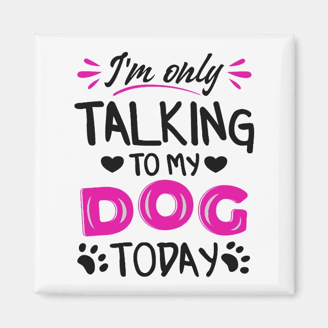 I'm only talking to my dog today magnet (Front)