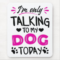 I'm only talking to my dog today