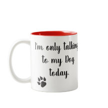 I'm only talking to my Dog today Mug