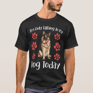 I'm Only Talking To My Dog Today  Quote German She T-Shirt