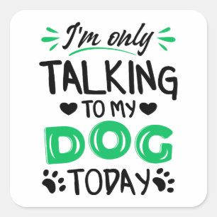I'm only talking to my dog today square sticker