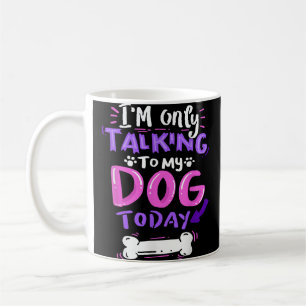 I'm Only Talking To My Dog Today T-Shirt - Dog Lov Coffee Mug