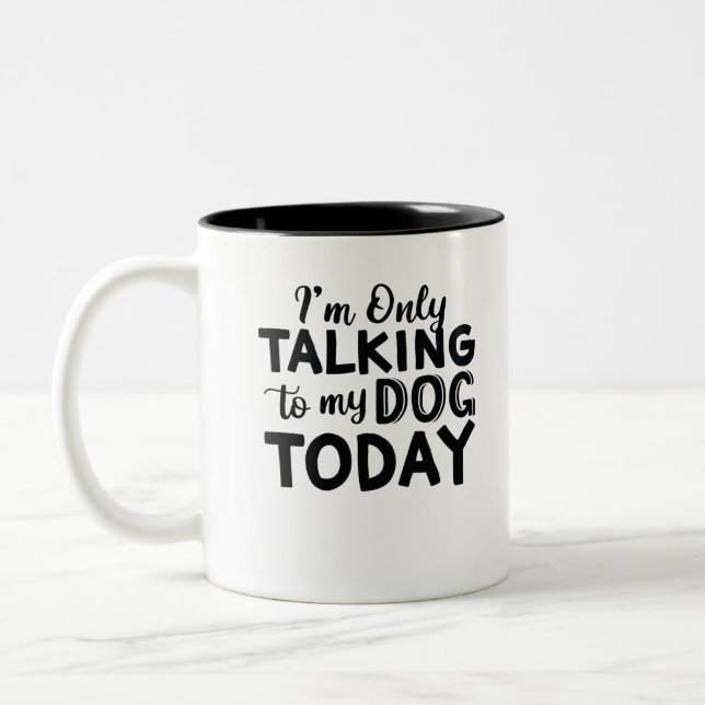 I'M-ONLY-TALKING-TO-MY-DOG-TODAY Two-Tone COFFEE MUG (Left)