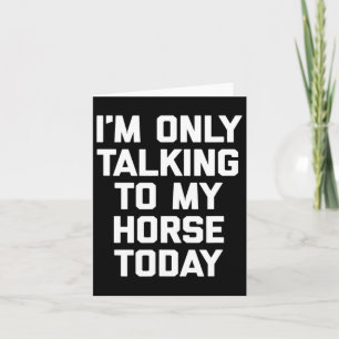 I'm Only Talking To My Horse Today - Horseck Ridin Card