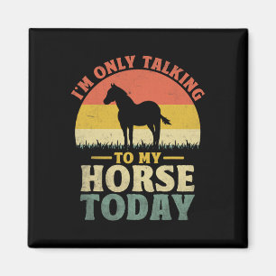 I'm Only Talking To My Horse Today Horseck Riding Magnet