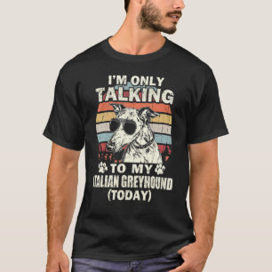 Im Only Talking To My Italian Greyhound Today Vint T-Shirt