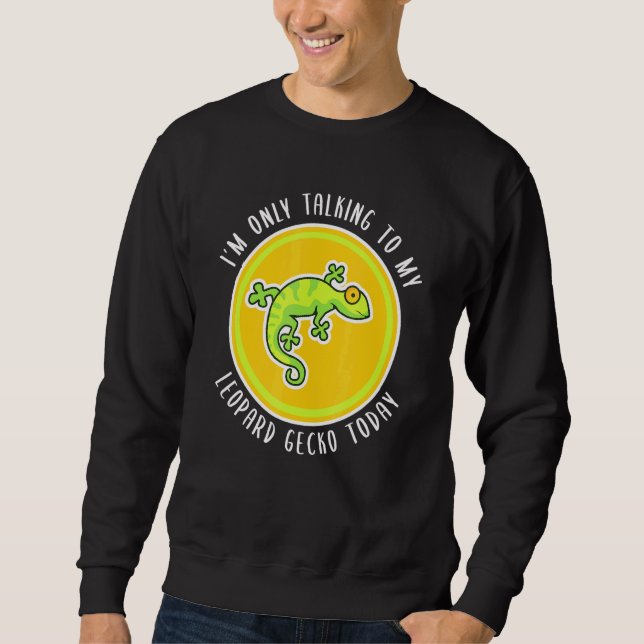Im Only Talking To My Leopard Gecko Today Lizard Sweatshirt (Front)