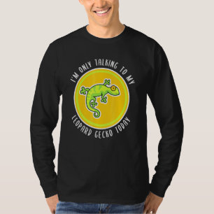 Im Only Talking To My Leopard Gecko Today Lizard T-Shirt
