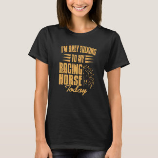 I'm Only Talking To My Racing Horse Today  Present T-Shirt