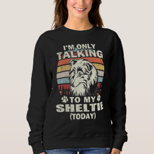 Im Only Talking To My Sheltie Today Vintage Sweatshirt
