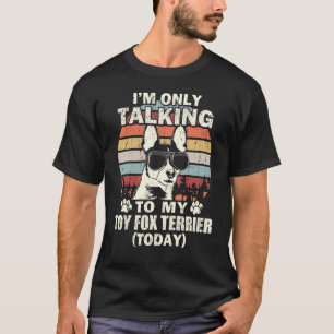 Im Only Talking To My Toy Fox Terrier Today Vintag T-Shirt