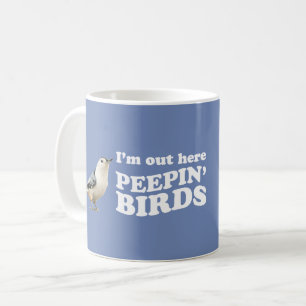 I'm out here peepin' birds coffee mug