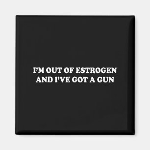 I'm Out Of Estrogen And I've Got A Gun Funny Menop Magnet