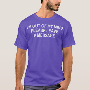 im out of my mind please leave a message 1 T-Shirt