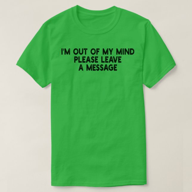 im out of my mind please leave a message T-Shirt (Design Front)