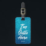 I'm Outta Here | Funny Glitter Style Luggage Tag<br><div class="desc">Come and go in style with this funny script written luggage tag.  It features the words "I'm Outta Here" in a unique white script style font.  Behind this is a fabulous turqouise glitter backdrop. Underneath the text is an optional spot for yours or your gift recipient's name or initials.</div>
