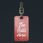 I'm Outta Here | Funny Rose Gold Glitter Style Luggage Tag<br><div class="desc">Come and go in style with this funny script written luggage tag. It features the words "I'm Outta Here" in a unique white script style font. Behind this is a fabulous rose gold glitter styled printed backdrop. Underneath the text is an optional spot for yours or your gift recipient's name...</div>