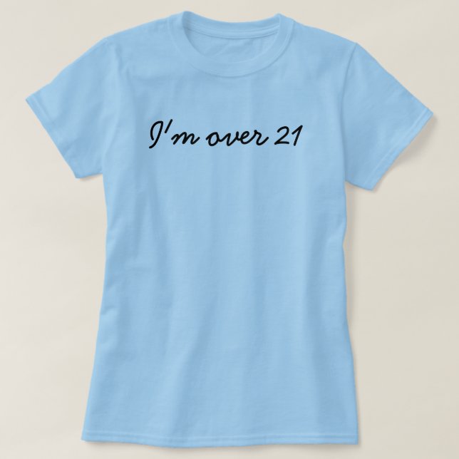 I'm over 21 T-Shirt (Design Front)