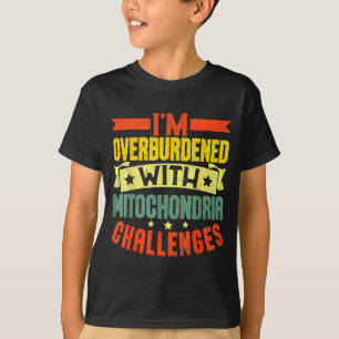 I'm Overburdened With Mitochondria Challenges T-Shirt