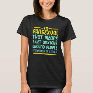 Im Pansexual That Means I Get Anxious Around Peopl T-Shirt