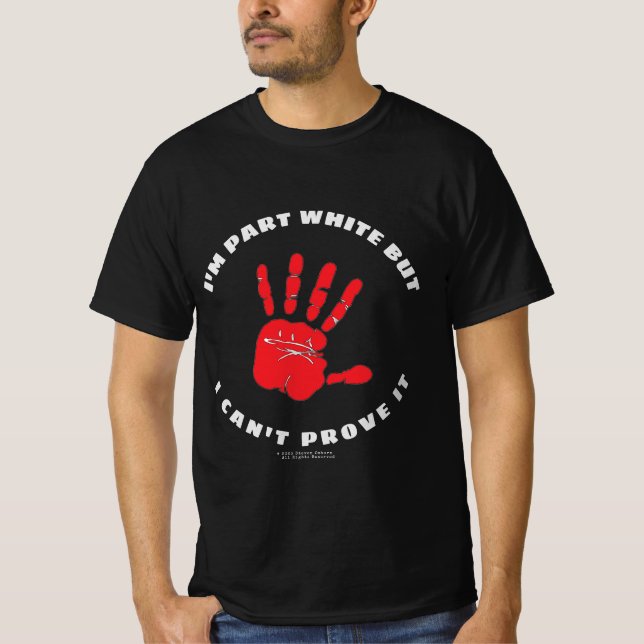 I'm Part White But I Can't Prove it T-Shirt (Front)