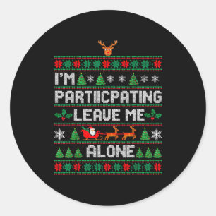 I'm Participating Leave Me Alone Ugly Christmas Sw Classic Round Sticker