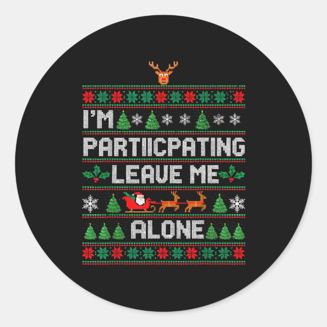 I'm Participating Leave Me Alone Ugly Christmas Sw Classic Round Sticker (Front)