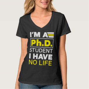 I'm Phd Student I've No Life Doctoratedegree Gradu T-Shirt