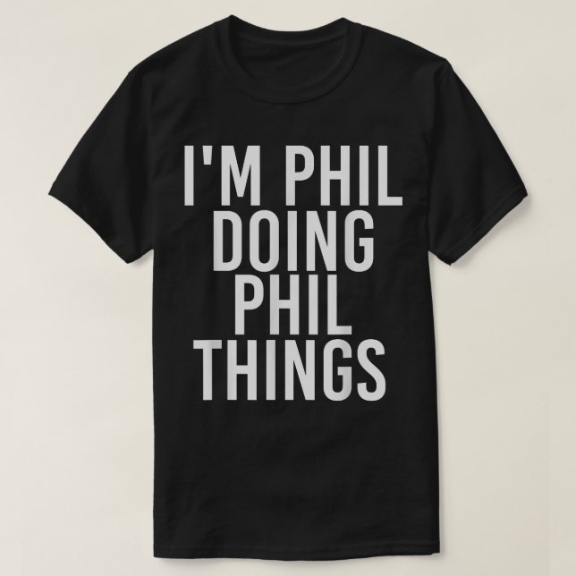 I'M PHIL DOING PHIL THINGS Funny Birthday Name Gif T-Shirt (Design Front)