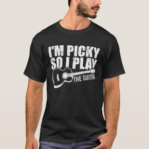 I'm Picky So I Play The Guitar ----- T-Shirt