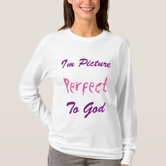 I'm Picture Perfect To God T-Shirt (Front)
