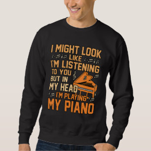 I'm Playing My Piano Music Player Teacher Musician Sweatshirt