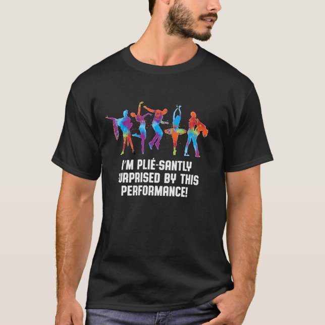 Im Pliesantly Surprised By This Performance Funny  T-Shirt (Front)