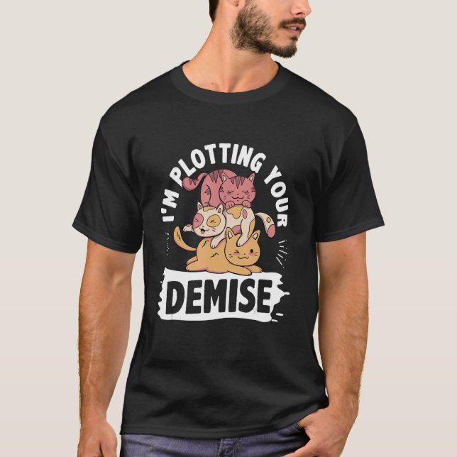 I'm Plotting Your Demise Cat Owner Cat   Animals P T-Shirt (Front)